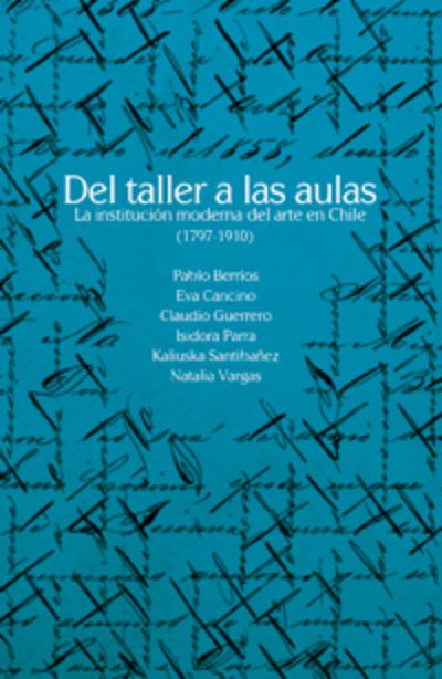 Libro "Del taller a las aulas: la institución moderna del arte en Chile (1797-1910)"