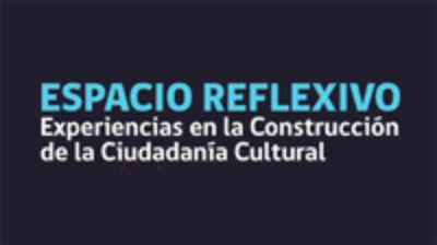 Espacio Reflexivo: Experiencias en la Construcción de la Ciudadanía Cultural