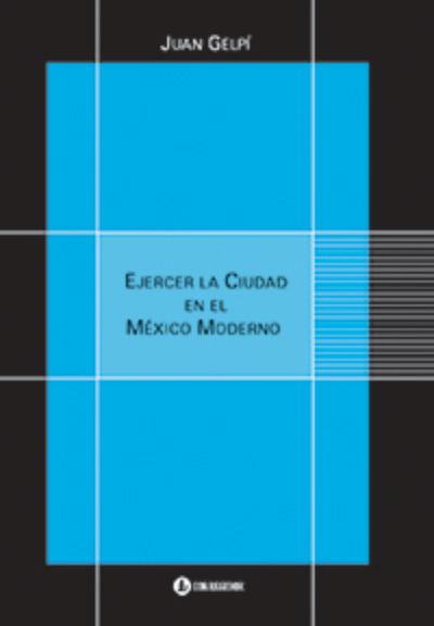Presentación y charla sobre el libro Ejercer la ciudad en el México moderno de Juan Gelpí