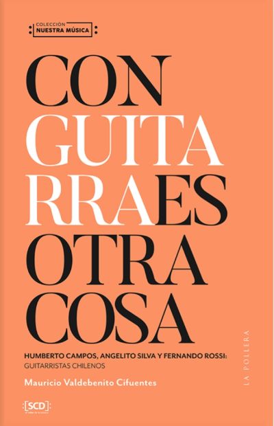 Con Guitarra Es Otra Cosa. Humberto Campos, Angelito Silva y Fernando Rossi: Guitarristas Chilenos.