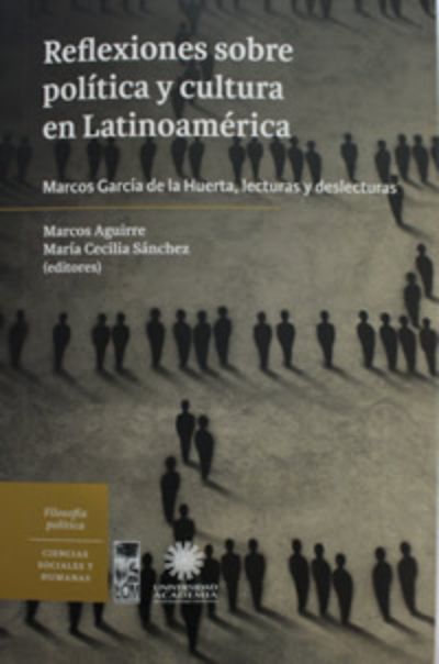 Reflexiones sobre política y cultura en Latinoamérica. Marcos García de la Huerta, lecturas y desventuras